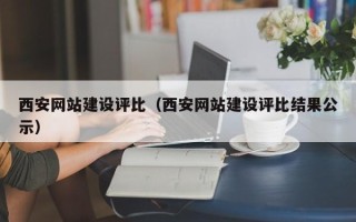 承德西安网站建设评比（西安网站建设评比结果公示）